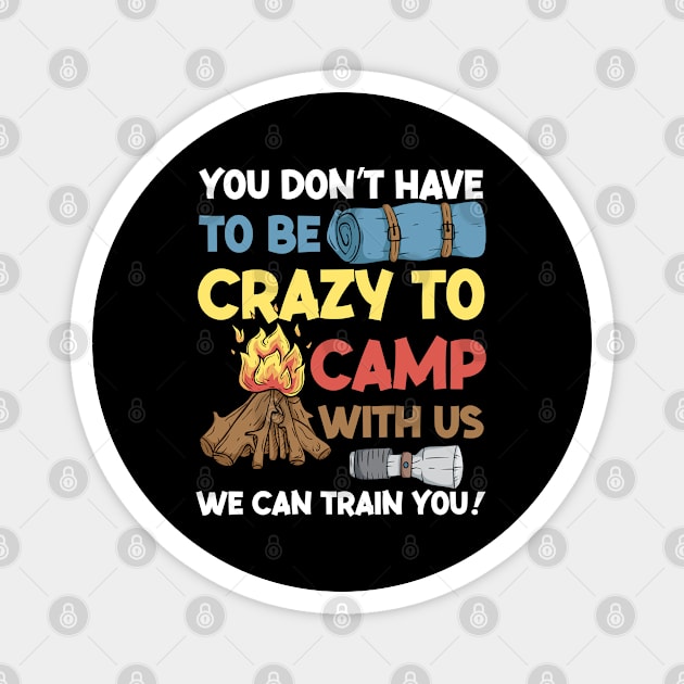 You Don't Have To Be Crazy To Camp With Us We Can Train You (1) Magnet by Graficof